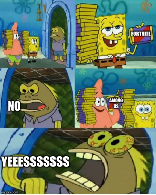 Chocolate Spongebob | FORTNITE; AMONG US; NO; YEEESSSSSSS | image tagged in memes,chocolate spongebob | made w/ Imgflip meme maker