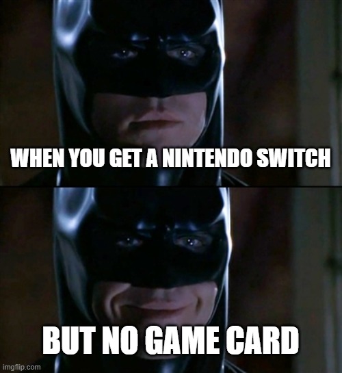 Batman Smiles | WHEN YOU GET A NINTENDO SWITCH; BUT NO GAME CARD | image tagged in memes,batman smiles | made w/ Imgflip meme maker