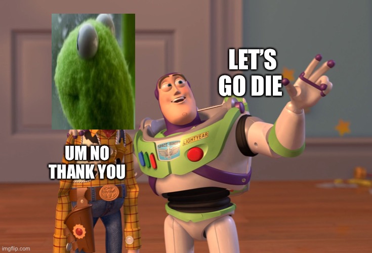 Zombie apocalypse in toy story | LET’S GO DIE; UM NO THANK YOU | image tagged in memes,x x everywhere | made w/ Imgflip meme maker