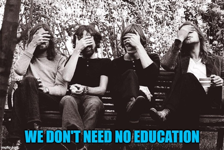 Pink Floyd facepalm | WE DON'T NEED NO EDUCATION | image tagged in pink floyd facepalm | made w/ Imgflip meme maker