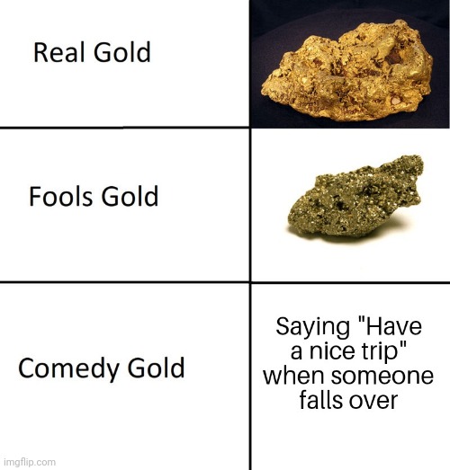 comedy gold | image tagged in gotanypain | made w/ Imgflip meme maker