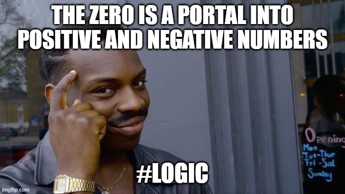 Roll Safe Think About It Meme | THE ZERO IS A PORTAL INTO POSITIVE AND NEGATIVE NUMBERS; #LOGIC | image tagged in memes,roll safe think about it | made w/ Imgflip meme maker