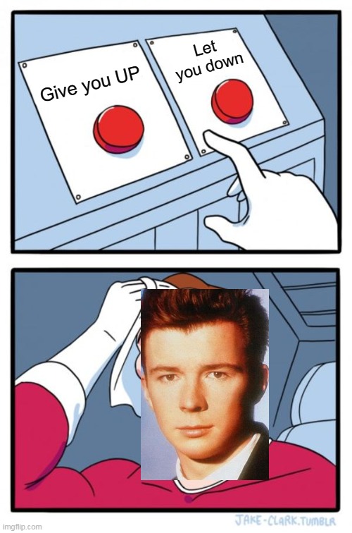 Two Buttons Meme | Give you UP Let you down | image tagged in memes,two buttons | made w/ Imgflip meme maker