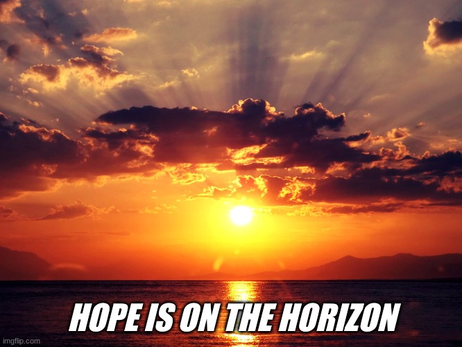 Grief |  HOPE IS ON THE HORIZON | image tagged in grief | made w/ Imgflip meme maker