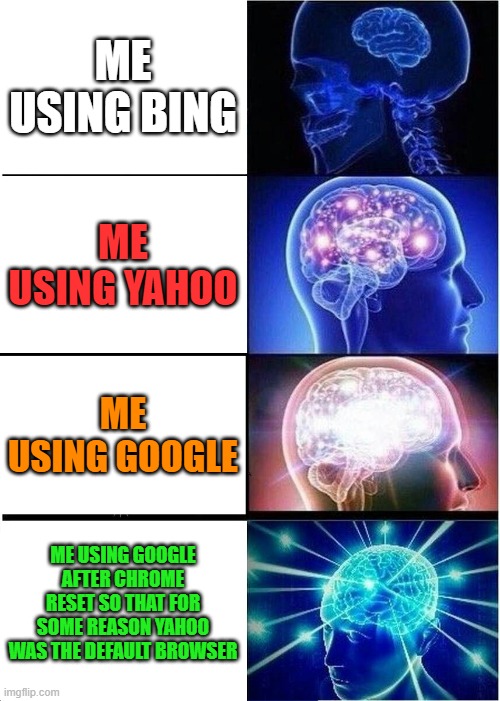 Web Brosers | ME USING BING; ME USING YAHOO; ME USING GOOGLE; ME USING GOOGLE AFTER CHROME RESET SO THAT FOR SOME REASON YAHOO WAS THE DEFAULT BROWSER | image tagged in memes,expanding brain,google | made w/ Imgflip meme maker