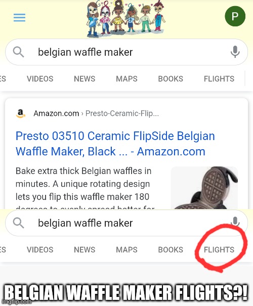 Google can be so funny sometimes | BELGIAN WAFFLE MAKER FLIGHTS?! | image tagged in waffles,flight,hahaha | made w/ Imgflip meme maker
