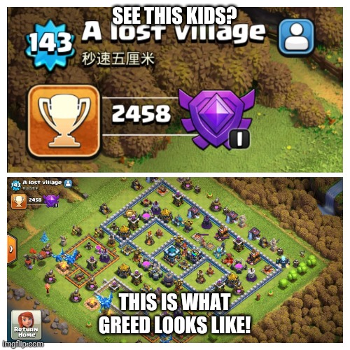COC Logic | SEE THIS KIDS? THIS IS WHAT GREED LOOKS LIKE! | image tagged in memes,clash of clans | made w/ Imgflip meme maker
