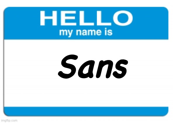 hello my name is | Sans | image tagged in hello my name is | made w/ Imgflip meme maker