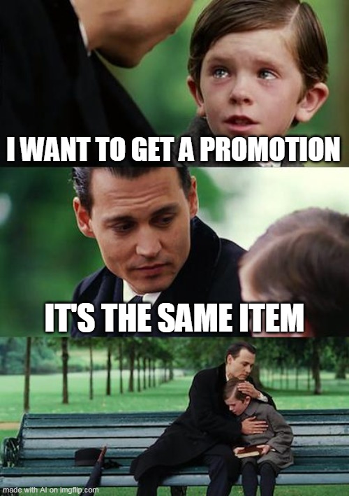 a bot made this | I WANT TO GET A PROMOTION; IT'S THE SAME ITEM | image tagged in memes,finding neverland | made w/ Imgflip meme maker