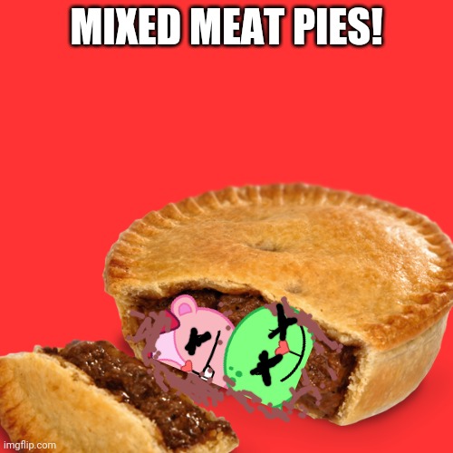 MIXED MEAT PIES! | made w/ Imgflip meme maker