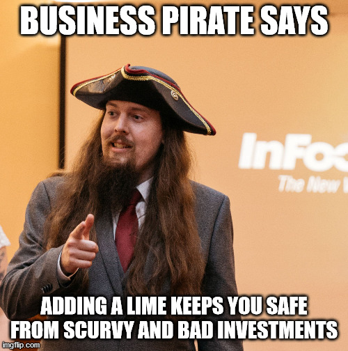 Business Pirate Says | BUSINESS PIRATE SAYS; ADDING A LIME KEEPS YOU SAFE FROM SCURVY AND BAD INVESTMENTS | image tagged in business pirate,scurvy | made w/ Imgflip meme maker