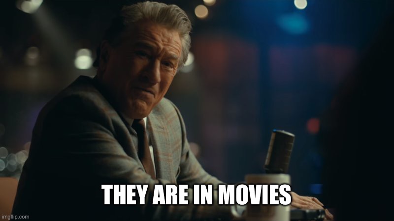 You're laughing. | THEY ARE IN MOVIES | image tagged in you're laughing | made w/ Imgflip meme maker