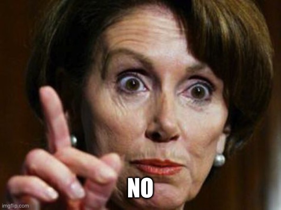Nancy Pelosi No Spending Problem | NO | image tagged in nancy pelosi no spending problem | made w/ Imgflip meme maker