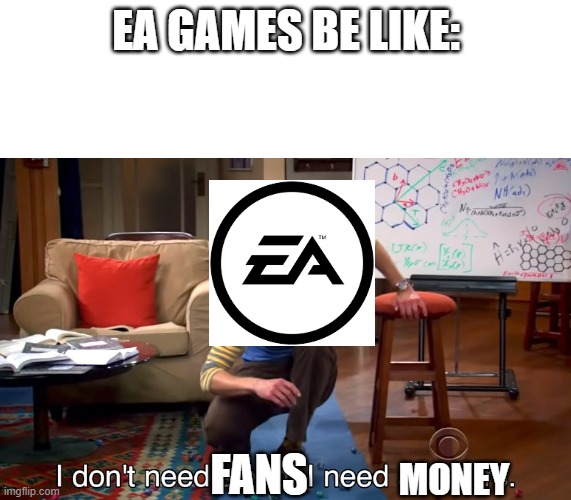 Greed on Video game companies | EA GAMES BE LIKE:; FANS; MONEY | image tagged in i don't need sleep i need answers,memes,money | made w/ Imgflip meme maker