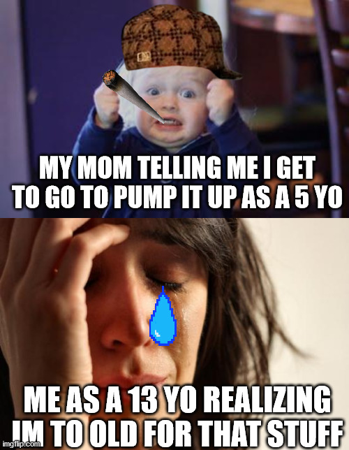 MY MOM TELLING ME I GET TO GO TO PUMP IT UP AS A 5 YO; ME AS A 13 YO REALIZING IM TO OLD FOR THAT STUFF | image tagged in memes,first world problems,excited kid | made w/ Imgflip meme maker