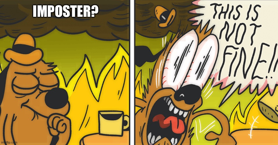 This is not fine | IMPOSTER? | image tagged in this is not fine | made w/ Imgflip meme maker