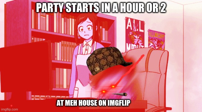 i will add any to the guest list there will be a body guard at the door  i will chose who | PARTY STARTS IN A HOUR OR 2; AT MEH HOUSE ON IMGFLIP | made w/ Imgflip meme maker