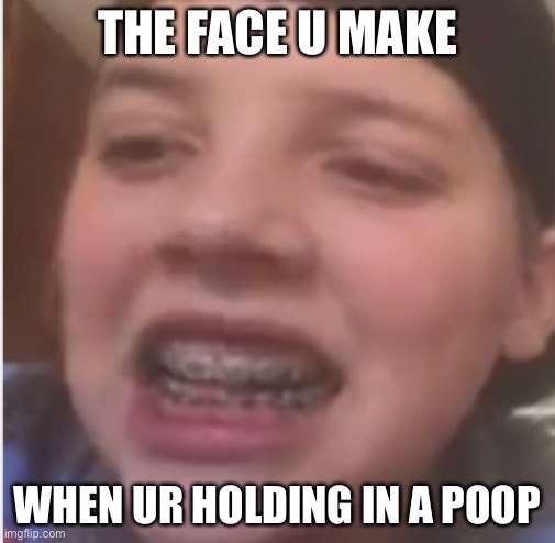 True | THE FACE U MAKE; WHEN UR HOLDING IN A POOP | image tagged in cringe worthy | made w/ Imgflip meme maker