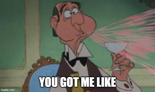 Spit take | YOU GOT ME LIKE | image tagged in spit take | made w/ Imgflip meme maker