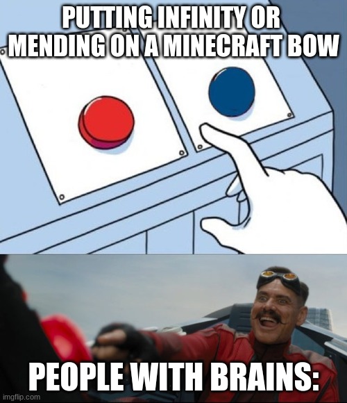 Robotnik Button | PUTTING INFINITY OR  MENDING ON A MINECRAFT BOW; PEOPLE WITH BRAINS: | image tagged in robotnik button | made w/ Imgflip meme maker