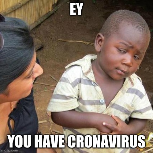 Third World Skeptical Kid | EY; YOU HAVE CRONAVIRUS | image tagged in memes,third world skeptical kid | made w/ Imgflip meme maker