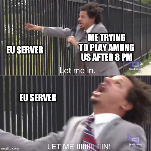 aming us server issues | EU SERVER; ME TRYING TO PLAY AMONG US AFTER 8 PM; EU SERVER | image tagged in let me in,among us | made w/ Imgflip meme maker