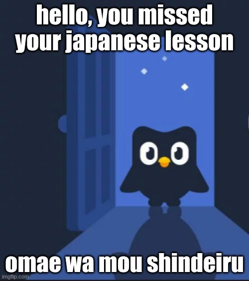 Duolingo bird | hello, you missed your japanese lesson; omae wa mou shindeiru | image tagged in duolingo bird | made w/ Imgflip meme maker