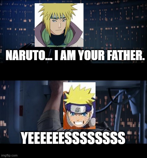 I made dis parody of luke i am ur father.  i personally think its pretty good. | NARUTO... I AM YOUR FATHER. YEEEEEESSSSSSSS | image tagged in memes,star wars no | made w/ Imgflip meme maker