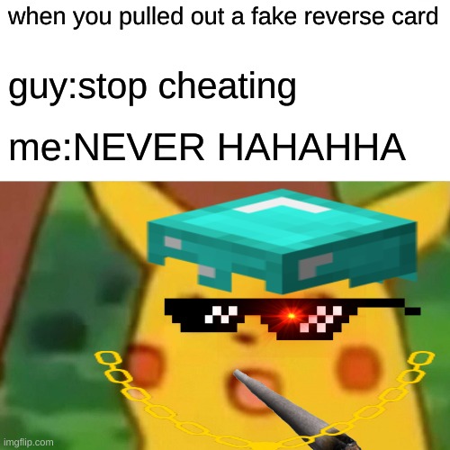 gfc | when you pulled out a fake reverse card; guy:stop cheating; me:NEVER HAHAHHA | image tagged in ree boi | made w/ Imgflip meme maker
