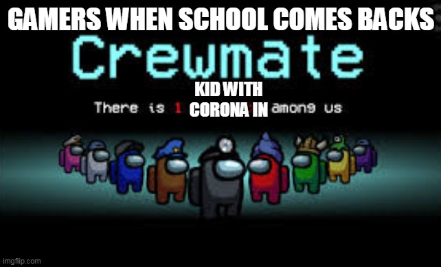 oh uh gamers will found out whos has corona | GAMERS WHEN SCHOOL COMES BACKS; KID WITH CORONA IN | image tagged in there is 1 imposter among us,gaming,memes | made w/ Imgflip meme maker