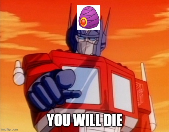 Transformers | YOU WILL DIE | image tagged in transformers | made w/ Imgflip meme maker