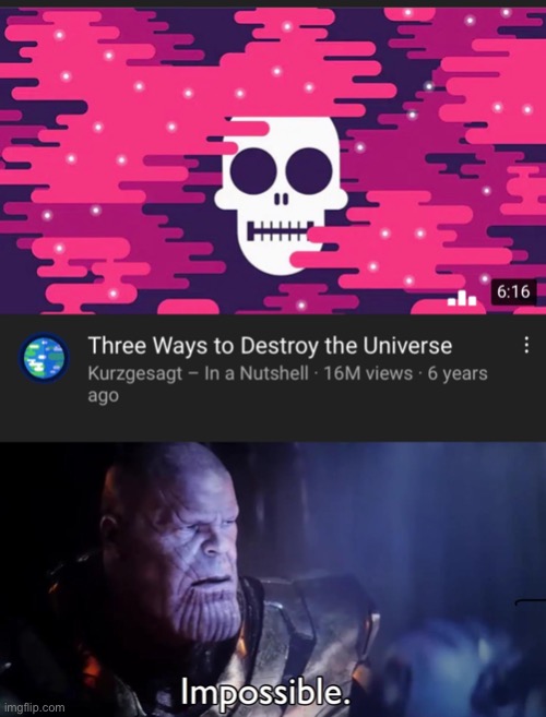 Impossible. | image tagged in thanos impossible,universe,destruction,3 | made w/ Imgflip meme maker