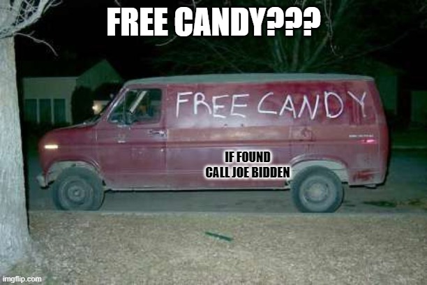 Free candy van | FREE CANDY??? IF FOUND CALL JOE BIDDEN | image tagged in free candy van | made w/ Imgflip meme maker