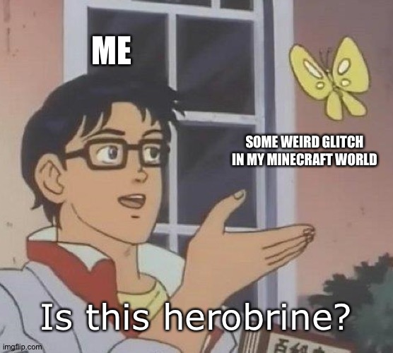 Is This A Pigeon | ME; SOME WEIRD GLITCH IN MY MINECRAFT WORLD; Is this herobrine? | image tagged in memes,is this a pigeon | made w/ Imgflip meme maker