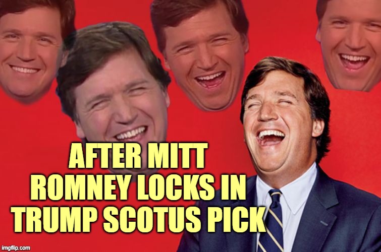 Trump winning again!! | AFTER MITT ROMNEY LOCKS IN TRUMP SCOTUS PICK | image tagged in tucker laughs at libs,scotus,trump | made w/ Imgflip meme maker