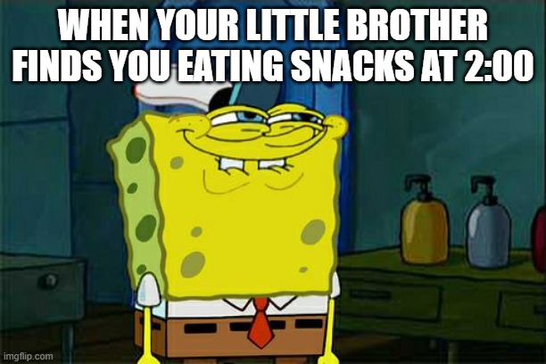 SNEAKY! | WHEN YOUR LITTLE BROTHER FINDS YOU EATING SNACKS AT 2:00 | image tagged in memes,don't you squidward | made w/ Imgflip meme maker