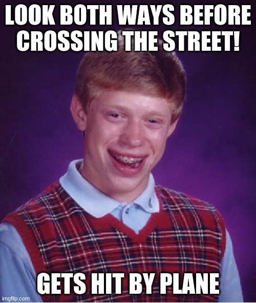 Bad Luck Brian | LOOK BOTH WAYS BEFORE CROSSING THE STREET! GETS HIT BY PLANE | image tagged in memes,bad luck brian | made w/ Imgflip meme maker