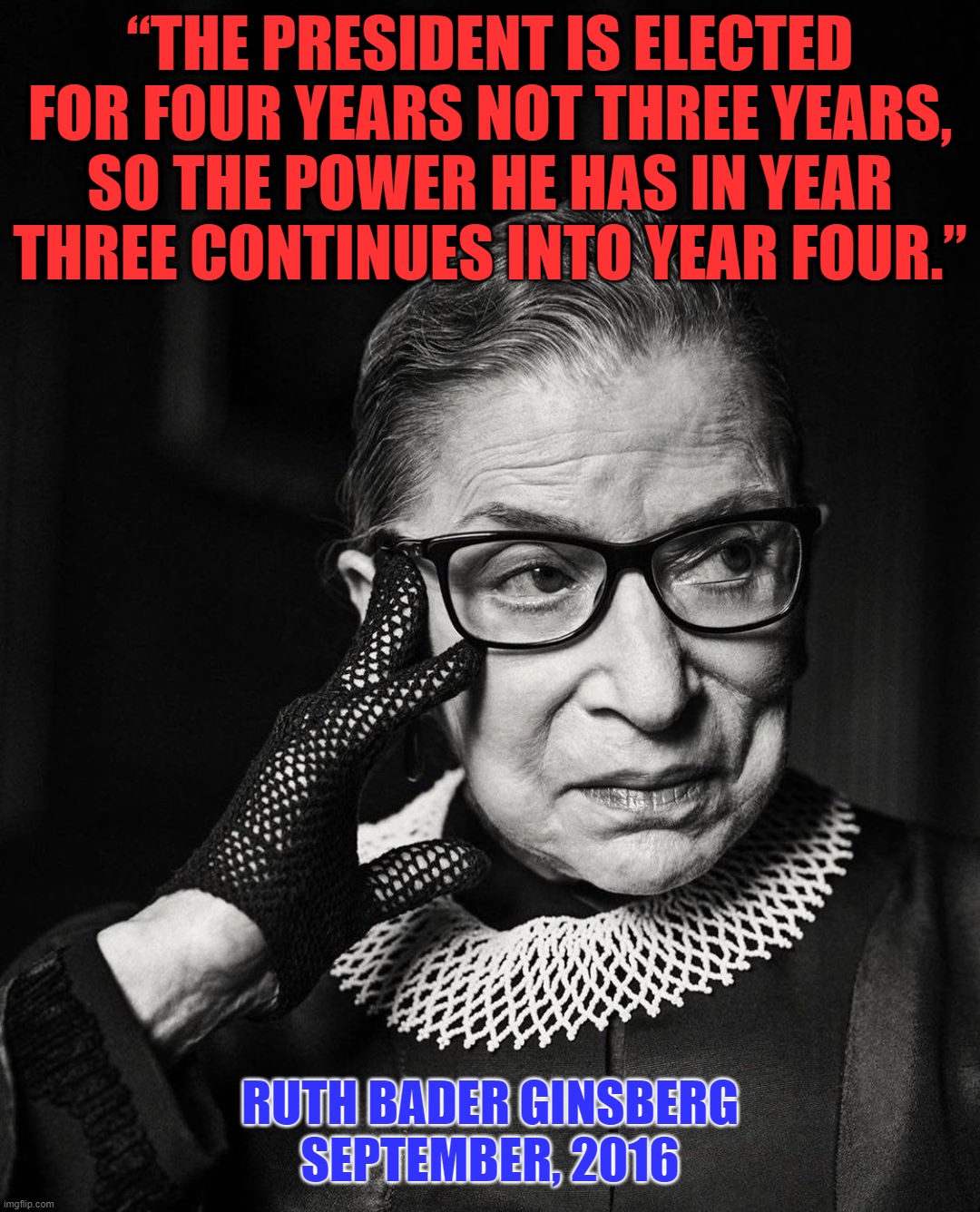 Truth is truth, whether it was 2016, or now in 2020. | “THE PRESIDENT IS ELECTED FOR FOUR YEARS NOT THREE YEARS, SO THE POWER HE HAS IN YEAR THREE CONTINUES INTO YEAR FOUR.”; RUTH BADER GINSBERG
SEPTEMBER, 2016 | image tagged in trump landslide 2020,notorious rbg,ruth bader ginsburg,truth is truth | made w/ Imgflip meme maker