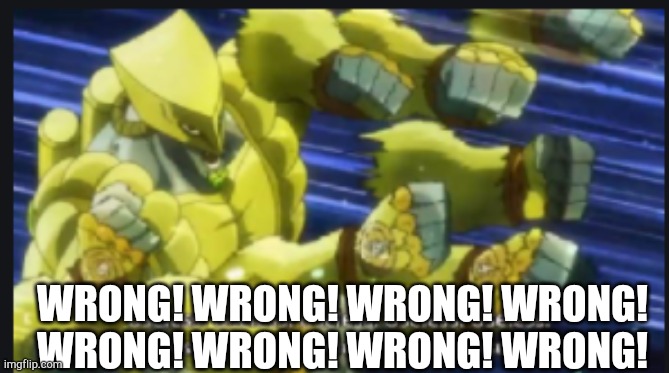 useless useless useless! | WRONG! WRONG! WRONG! WRONG!
WRONG! WRONG! WRONG! WRONG! | image tagged in useless useless useless | made w/ Imgflip meme maker