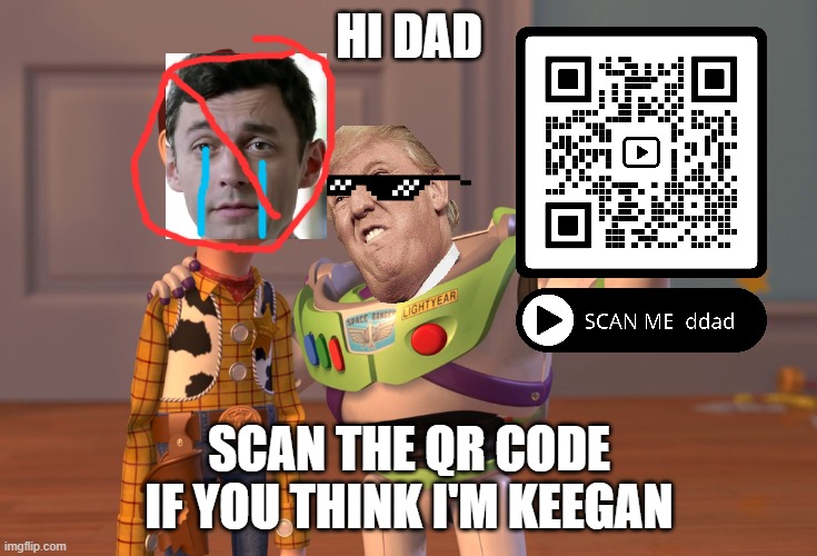 hi dad read this | HI DAD; SCAN THE QR CODE IF YOU THINK I'M KEEGAN | image tagged in funny,just do it,first time | made w/ Imgflip meme maker