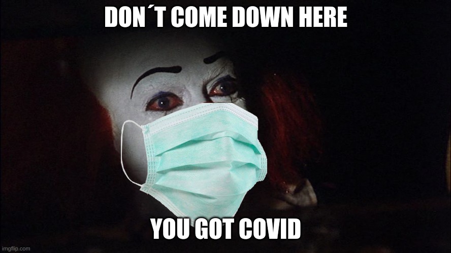 Stephen King It Pennywise Sewer Tim Curry We all Float Down Here | DON´T COME DOWN HERE; YOU GOT COVID | image tagged in stephen king it pennywise sewer tim curry we all float down here | made w/ Imgflip meme maker