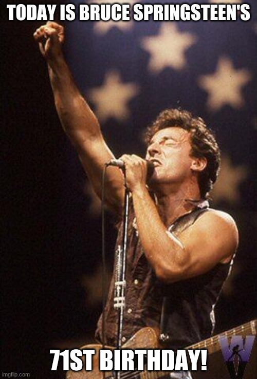 Bruce Springsteen | TODAY IS BRUCE SPRINGSTEEN'S; 71ST BIRTHDAY! | image tagged in bruce springsteen,memes,celebrity birthdays,happy birthday,birthday,singer | made w/ Imgflip meme maker