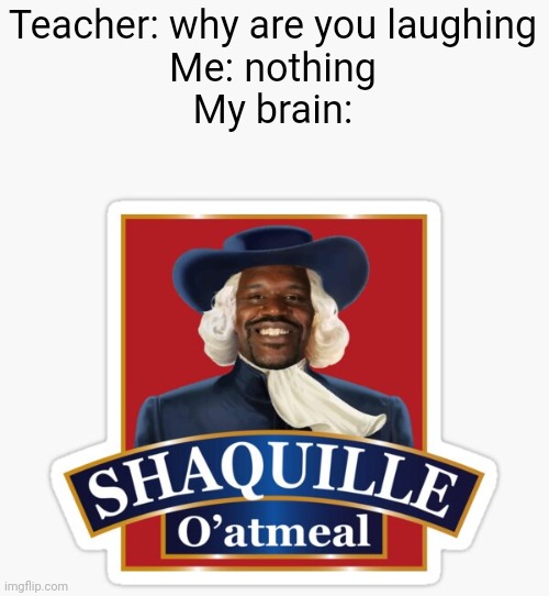lol | Teacher: why are you laughing
Me: nothing
My brain: | image tagged in memes,lol | made w/ Imgflip meme maker
