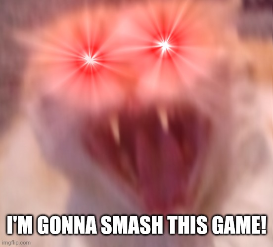 Angry cat | I'M GONNA SMASH THIS GAME! | image tagged in angry cat | made w/ Imgflip meme maker