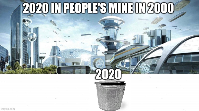 The future world if | 2020 IN PEOPLE'S MINE IN 2000; 2020 | image tagged in the future world if | made w/ Imgflip meme maker