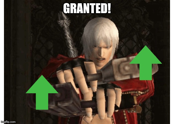 Dante (Devil May Cry) | GRANTED! | image tagged in dante devil may cry | made w/ Imgflip meme maker