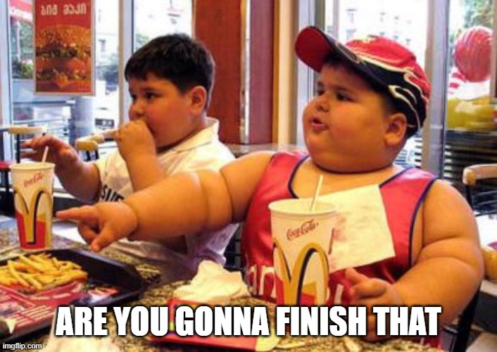 are you  gonna finish that bruv | ARE YOU GONNA FINISH THAT | image tagged in fat kids at mc donalds | made w/ Imgflip meme maker