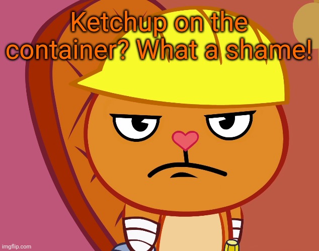 Jealousy Handy (HTF) | Ketchup on the container? What a shame! | image tagged in jealousy handy htf | made w/ Imgflip meme maker