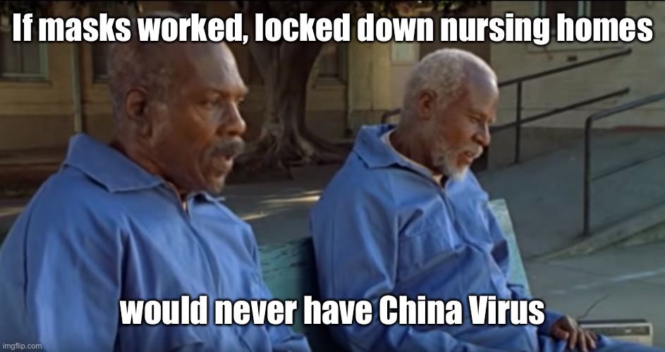 Life Coronavirus Nursing Home Infection Upper Room | If masks worked, locked down nursing homes would never have China Virus | image tagged in life coronavirus nursing home infection upper room | made w/ Imgflip meme maker