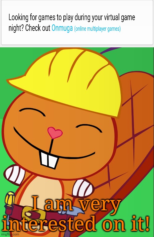 Onmuga Is OUT!!! YAAASSSSS!!! | I am very interested on it! | image tagged in happy handy htf,memes,onmuga,happy tree friends,htf,ads | made w/ Imgflip meme maker